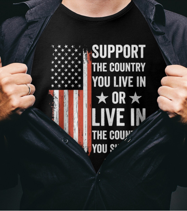 Support The Country You Live In Or Live In The Country You Support USA Flag T-Shirt