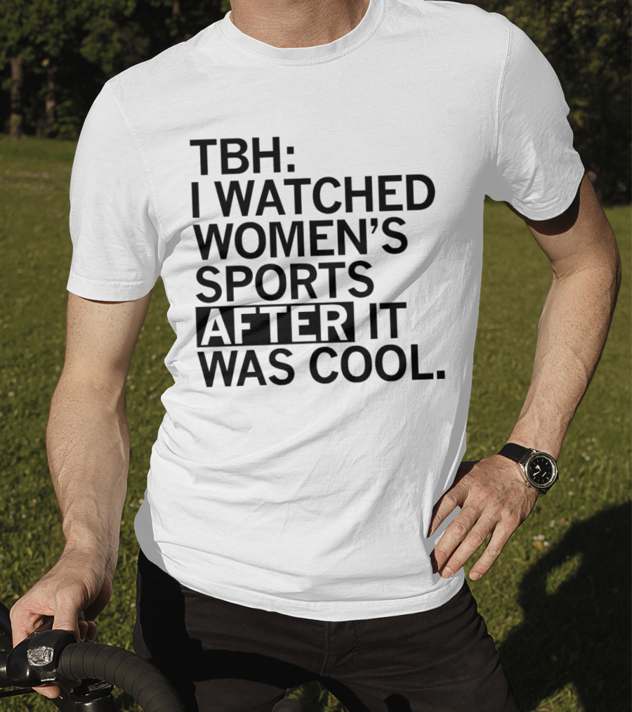 TBH I Watched Women’s Sports After It Was Cool T-Shirt