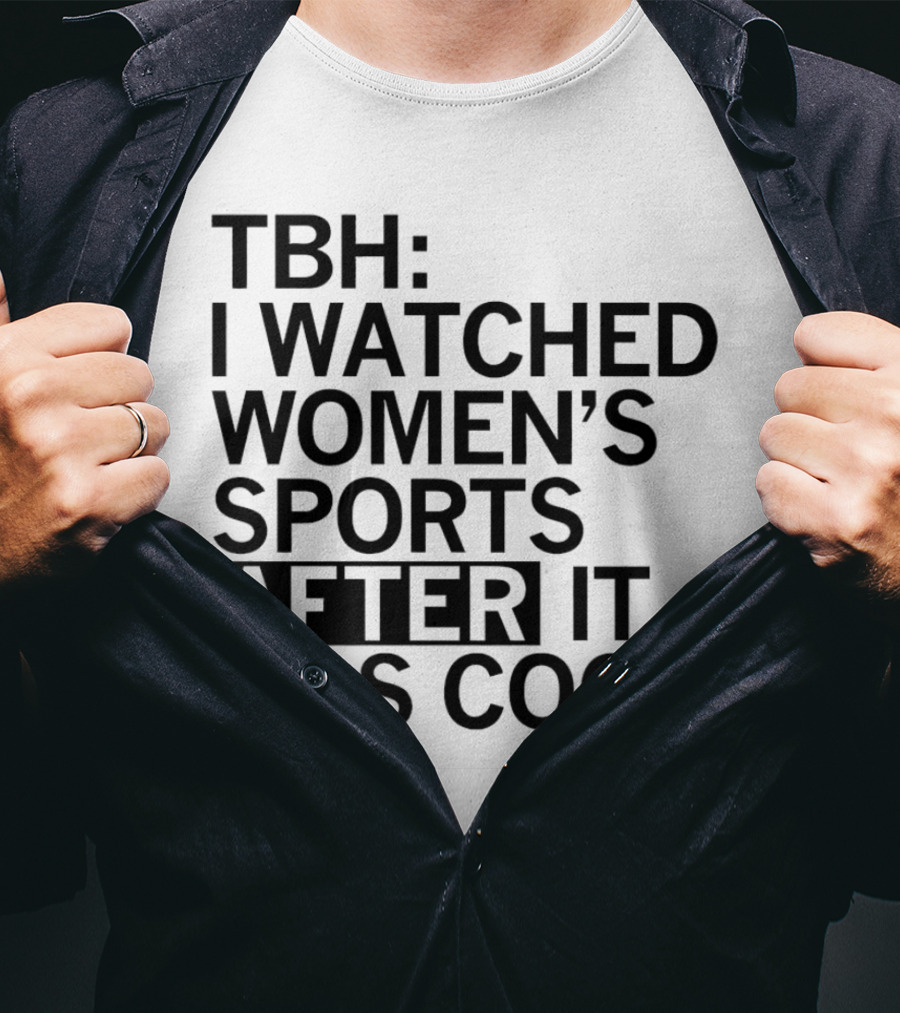 TBH I Watched Women’s Sports After It Was Cool T-Shirt
