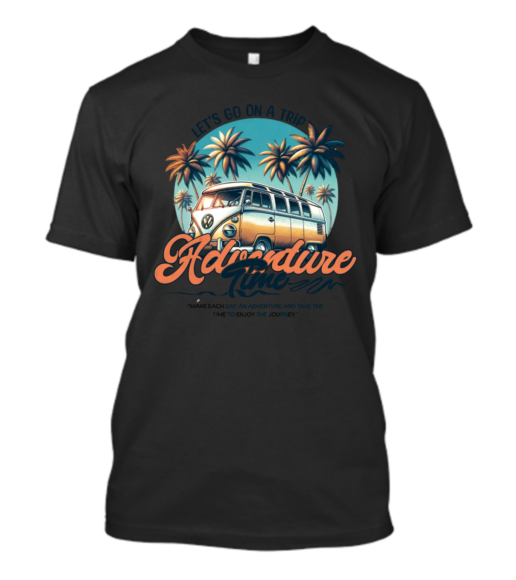 Let's Go On A Trip Adventure Time Make Each Day An Adventure And Take The Time To Enjoy The Journey T-Shirt