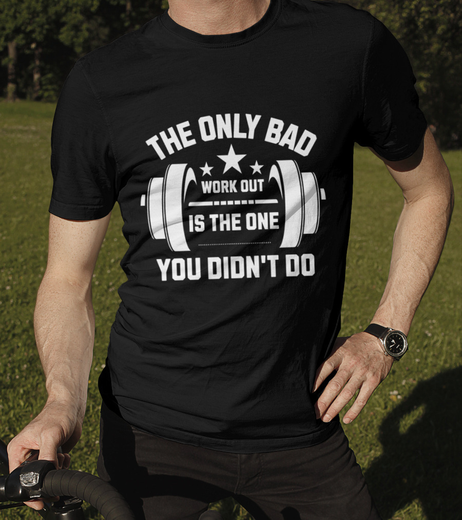 The Only Bad Workout Is The One You Didn't Do Motivation Black T-Shirt