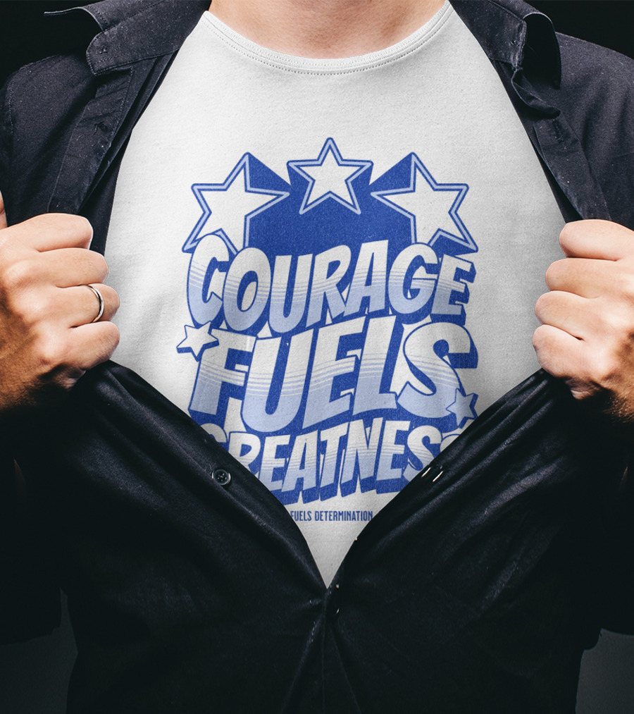 Courage Fuels Greatness Ignites Passion And Determination With Stars T-Shirt