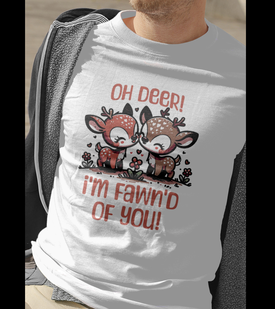 Oh Deer I'm Fawn'd Of You Cute Deer T-Shirt