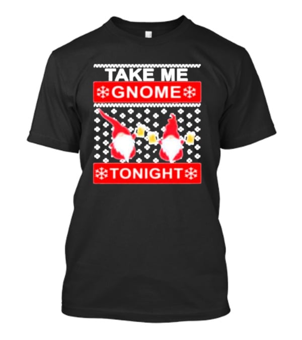 Take Me Gnome Tonight Christmas Sweater Gnomes With Beer T-Shirt