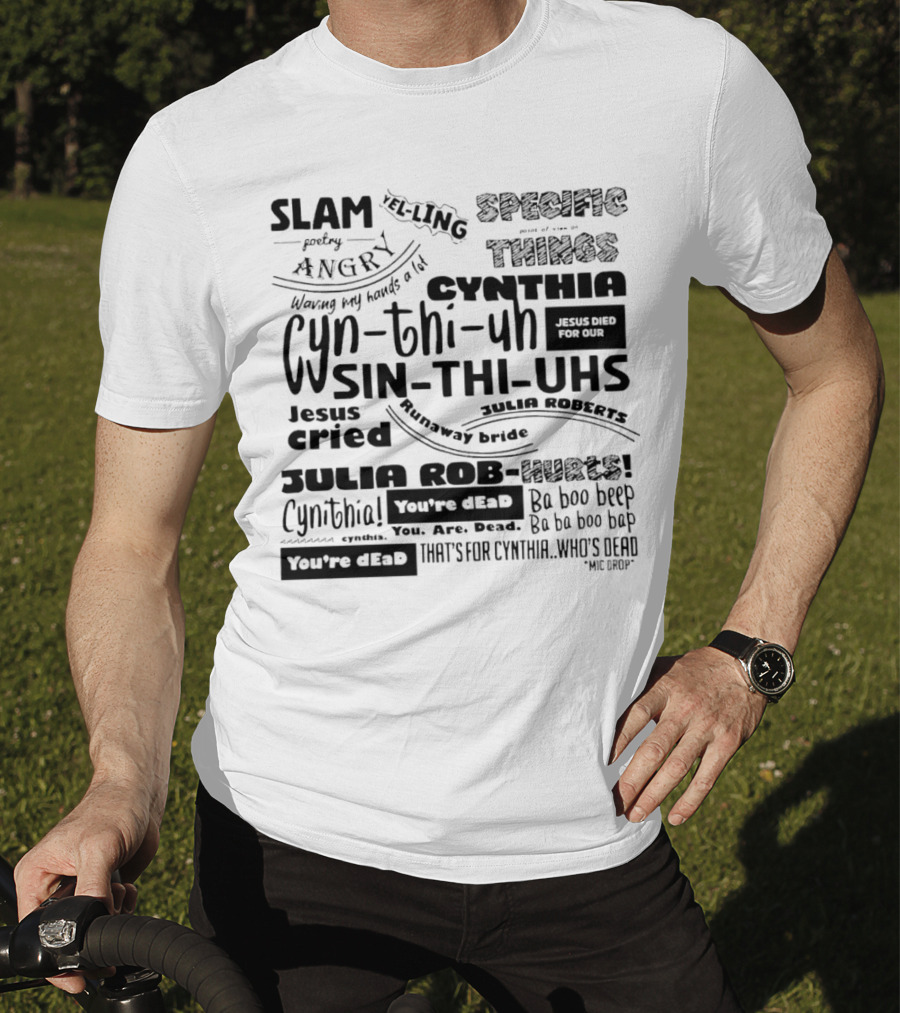 Cynthia Slam Poetry Angry Yelling Julia Roberts Runaway Bride Specific Things Jesus Died You're Dead T-Shirt