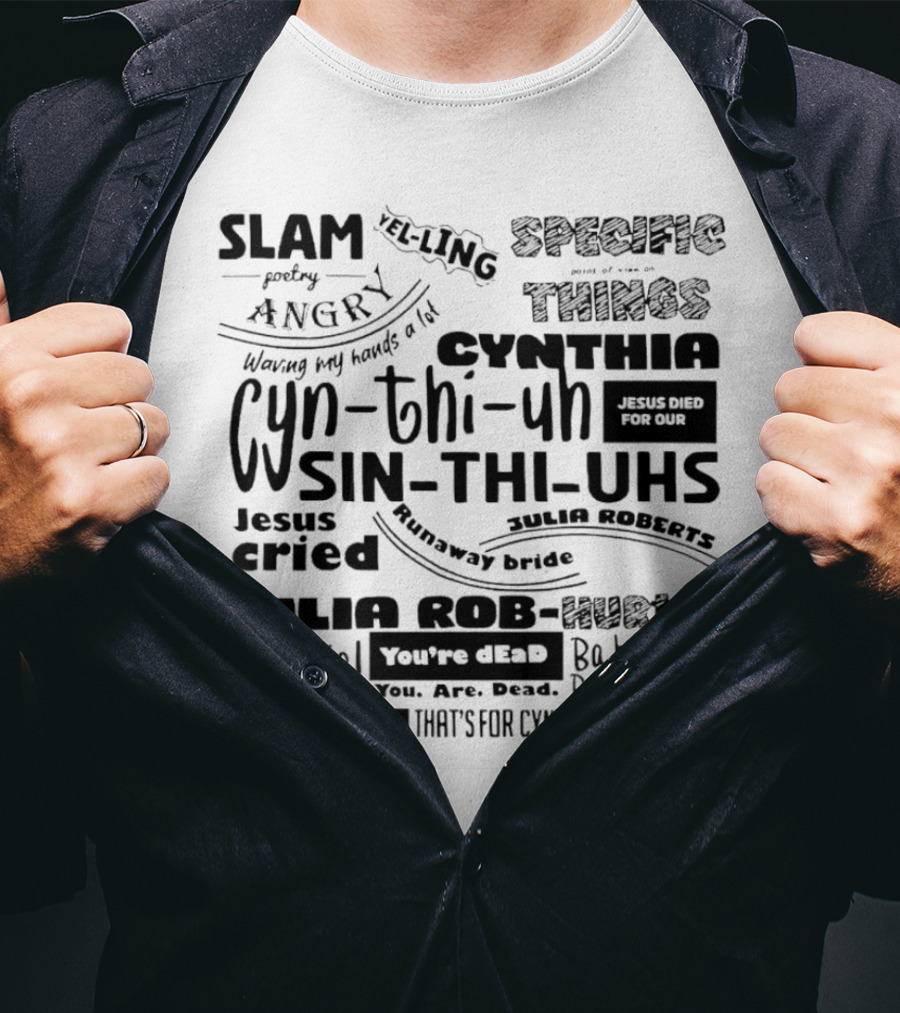 Cynthia Slam Poetry Angry Yelling Julia Roberts Runaway Bride Specific Things Jesus Died You're Dead T-Shirt