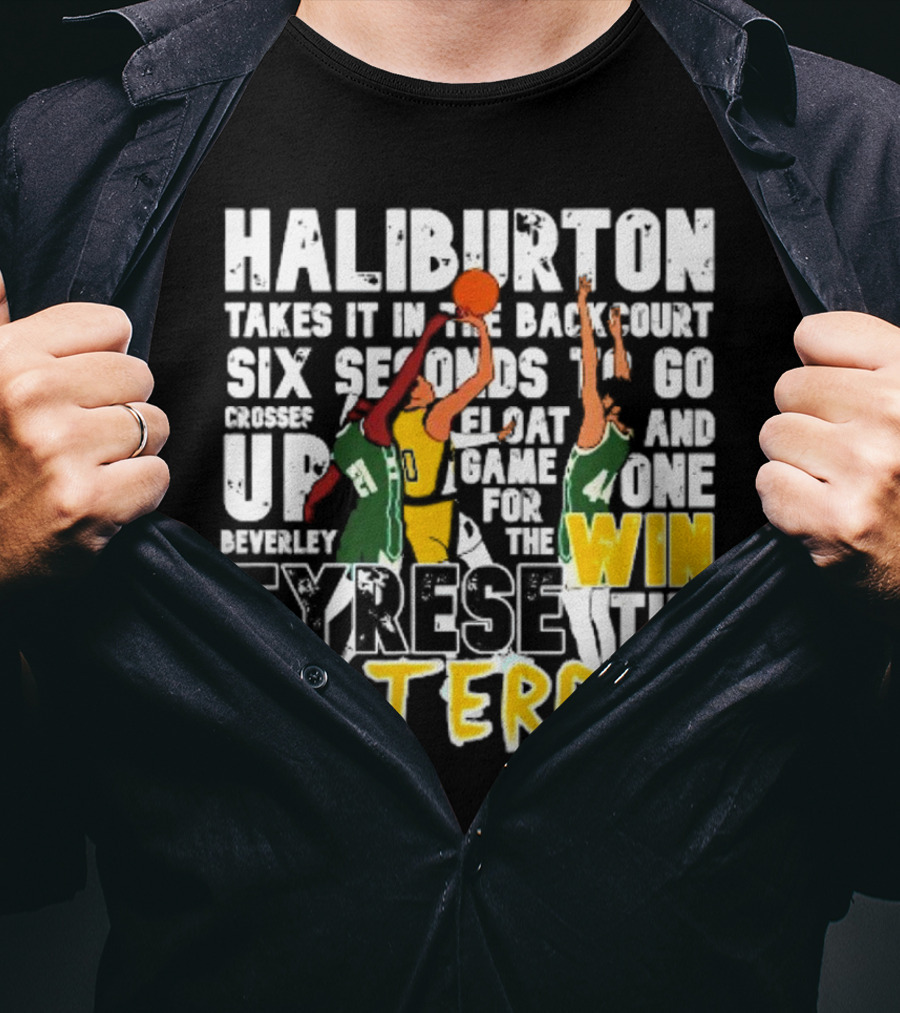 Haliburton Takes It In The Backcourt Six Seconds To Go Crosses Up Float Game For The Win Tyrese The Terror 4.28.21 IND 121 F MIL 118 OT T-Shirt