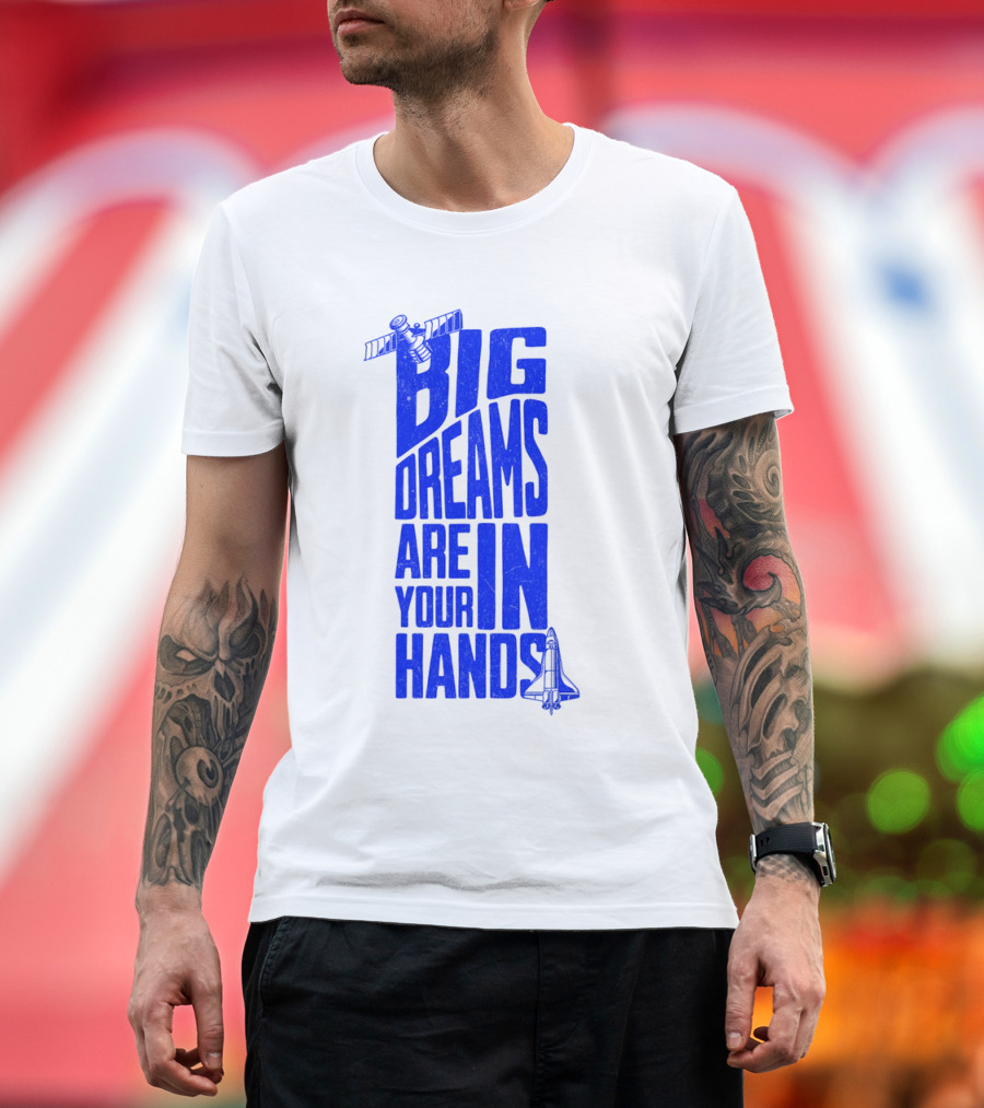 Big Dreams Are In Your Hands Space Shuttle Satellite T-Shirt