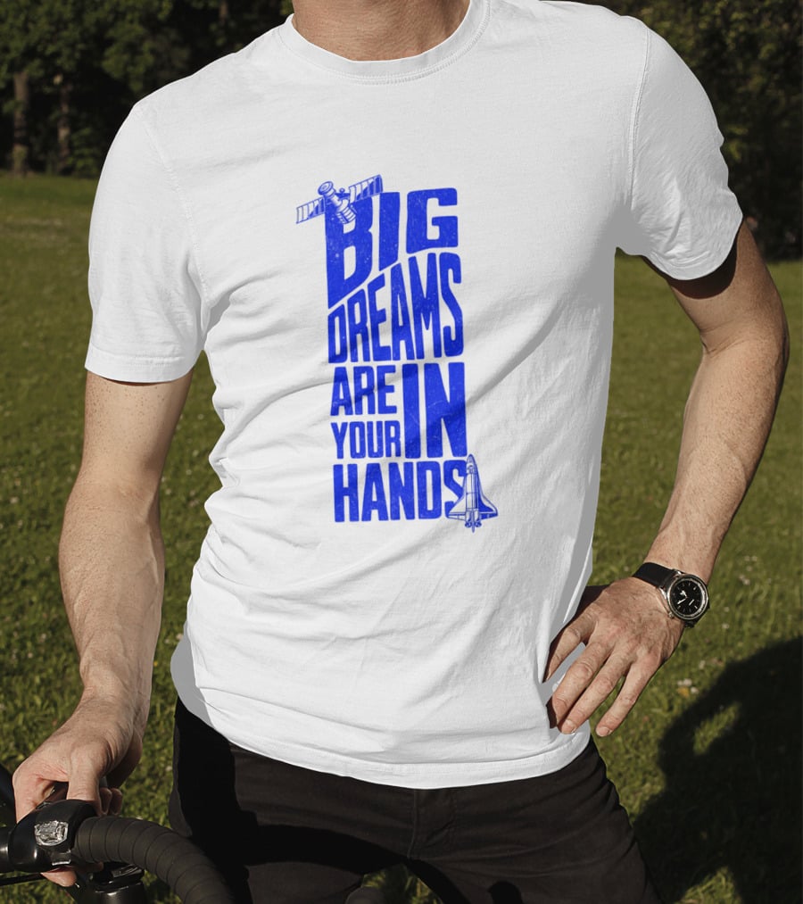 Big Dreams Are In Your Hands Space Shuttle Satellite T-Shirt
