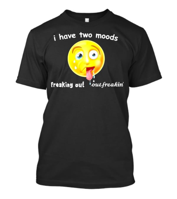 I Have Two Moods Freaking Out Out Freakin’ Emoji T-Shirt