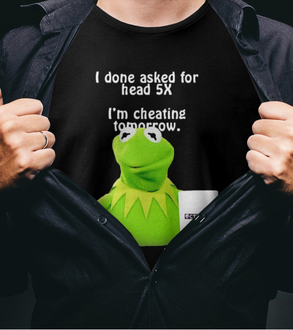 I Done Asked For Head 5X I’m Cheating Tomorrow Frog With Mug Ctespn T-Shirt
