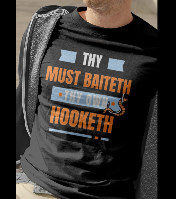 Thy Must Baiteth Thy Own Hooketh Worm Hook T-Shirt