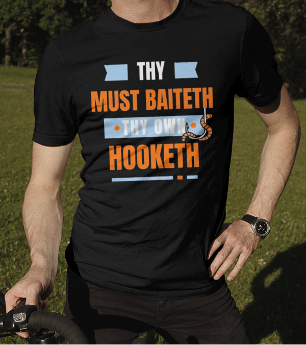 Thy Must Baiteth Thy Own Hooketh Worm Hook T-Shirt