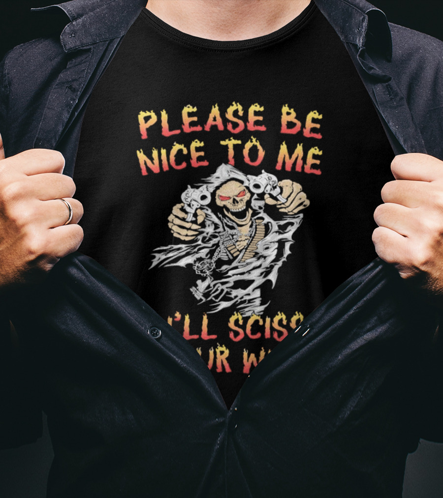 Please Be Nice To Me Or I'll Scissor Your Wife Grim Reaper Skeleton With Scissors T-Shirt