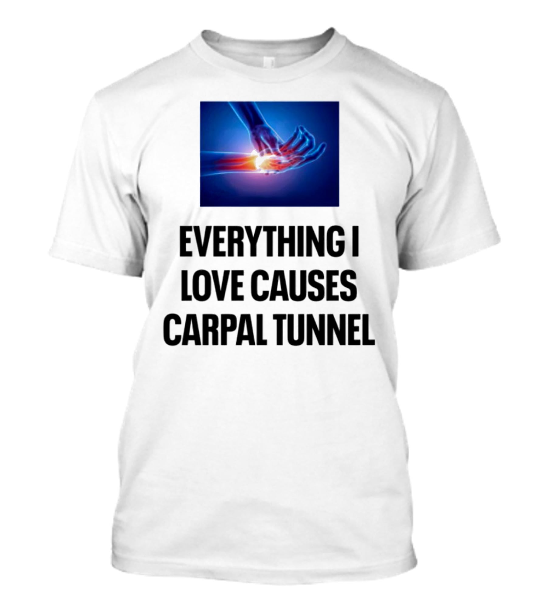 Everything I Love Causes Carpal Tunnel Illuminated X-Ray Hand T-Shirt