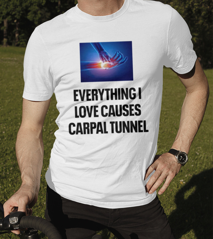 Everything I Love Causes Carpal Tunnel Illuminated X-Ray Hand T-Shirt