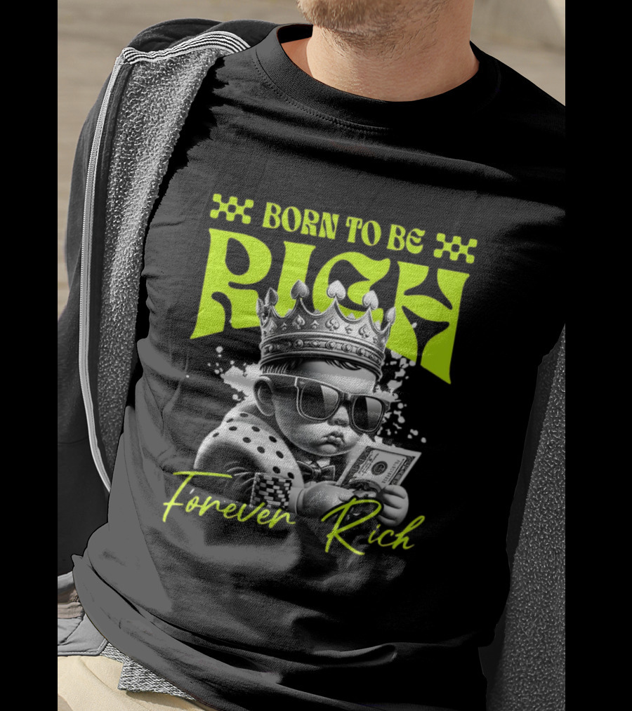Born To Be Rich Forever Rich Baby With Crown And Sunglasses Holding Money T-Shirt