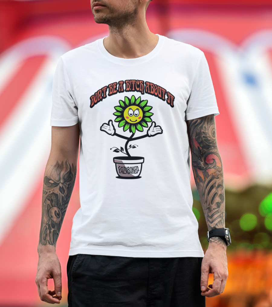 Don't Be a Bitch About It Smiling Sunflower Eazybaked Pot Plant T-Shirt