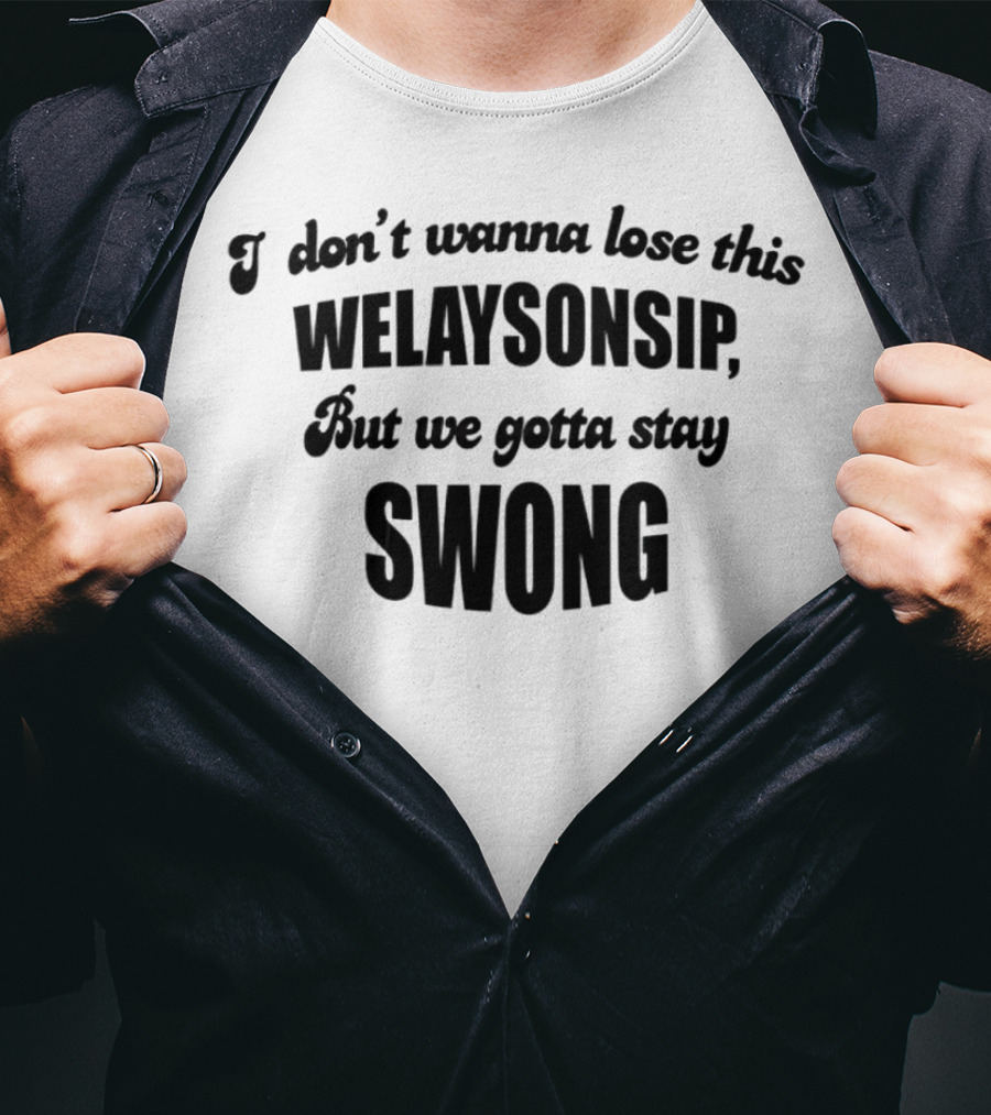 I Don’t Wanna Lose This Welaysonsip But We Gotta Stay Swong Relationship T-Shirt