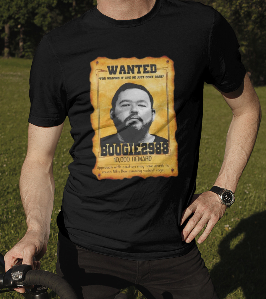 Wanted Boogie2988 For Waving It Like He Just Don't Care 10000 Reward Mtn Dew Causing Violent Rage T-Shirt