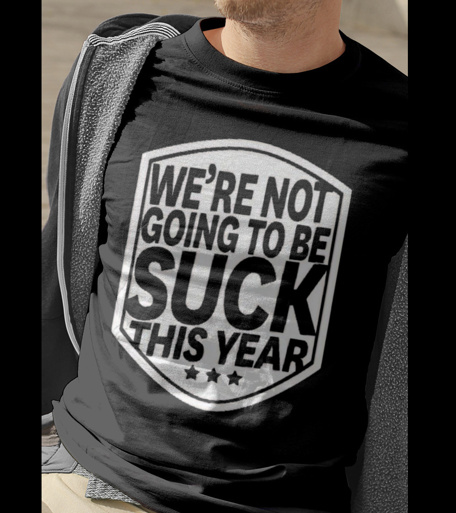 We’re Not Going To Be Suck This Year Sports Motivational Shield With Stars T-Shirt