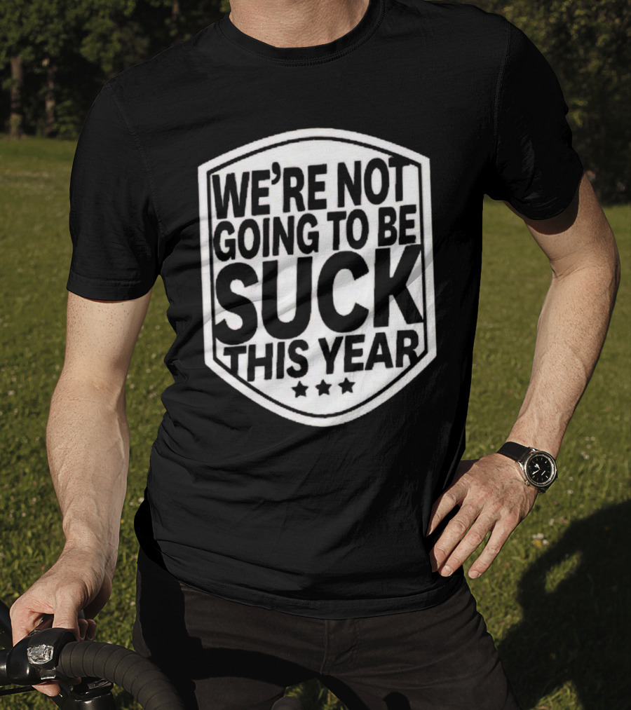 We’re Not Going To Be Suck This Year Sports Motivational Shield With Stars T-Shirt