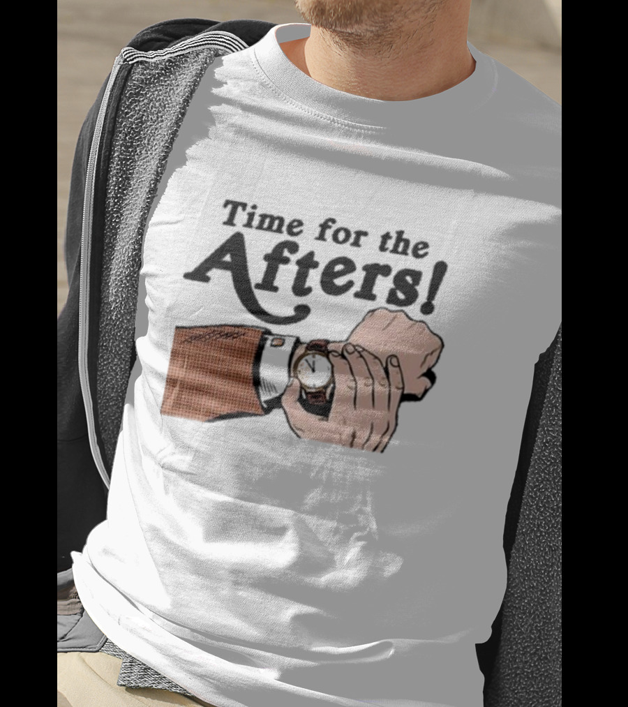 Time For The Afters Watch Gesture Comedy Moment T-Shirt
