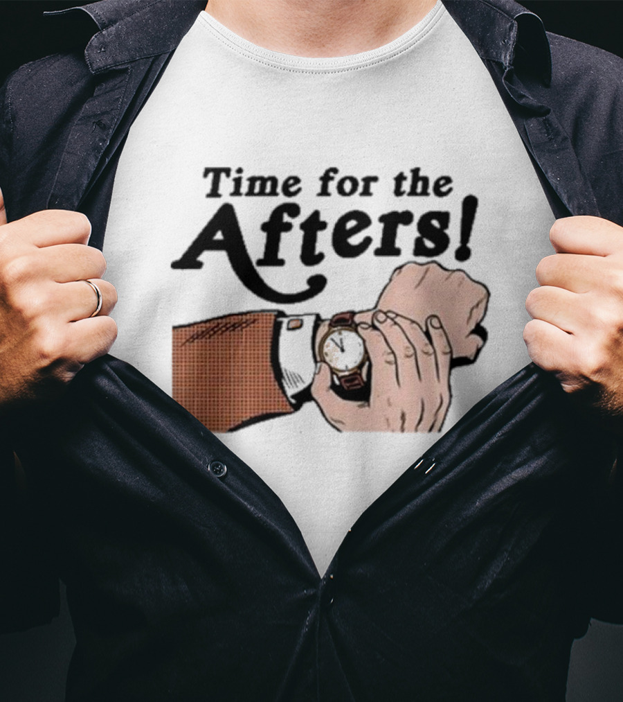 Time For The Afters Watch Gesture Comedy Moment T-Shirt