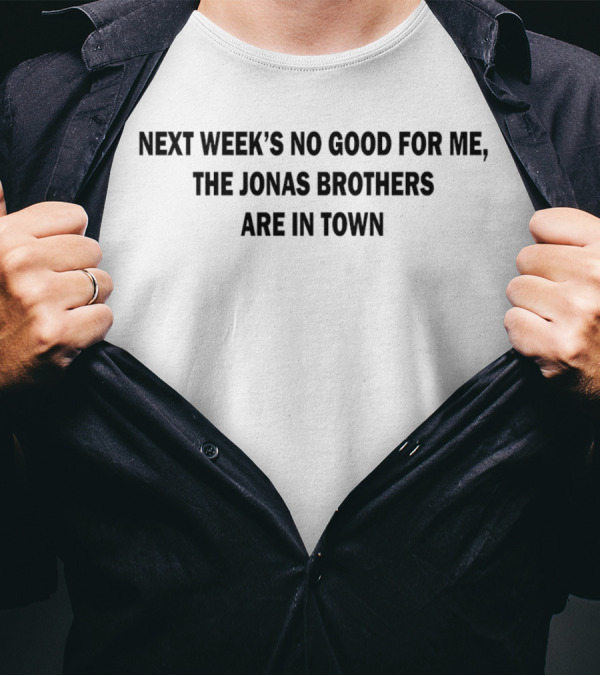Next Week's No Good For Me The Jonas Brothers Are In Town Fan T-Shirt
