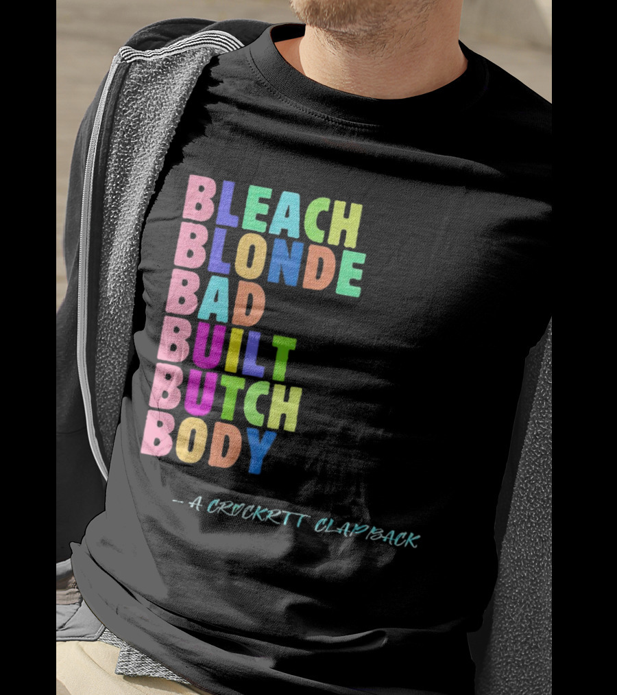 Bleach Blonde Bad Built Butch Body Colorful - A Crockritt Clapback T-Shirt