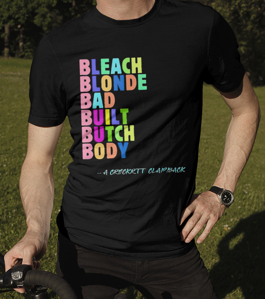 Bleach Blonde Bad Built Butch Body Colorful - A Crockritt Clapback T-Shirt