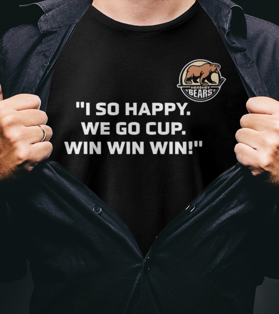 Hershey Bears I So Happy We Go Cup Win Win Win T-Shirt