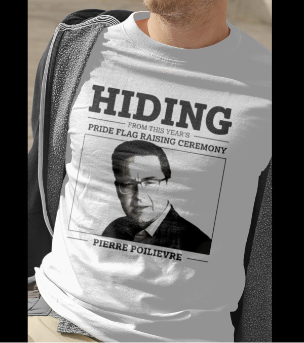 Hiding From This Year’s Pride Flag Raising Ceremony Pierre Poilievre T-Shirt