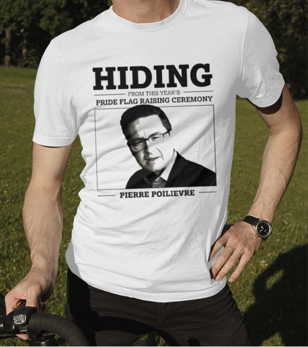 Hiding From This Year’s Pride Flag Raising Ceremony Pierre Poilievre T-Shirt