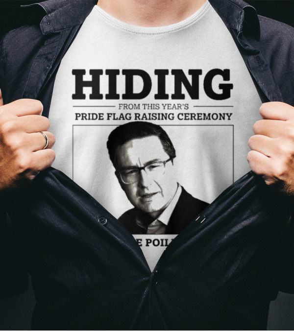 Hiding From This Year’s Pride Flag Raising Ceremony Pierre Poilievre T-Shirt