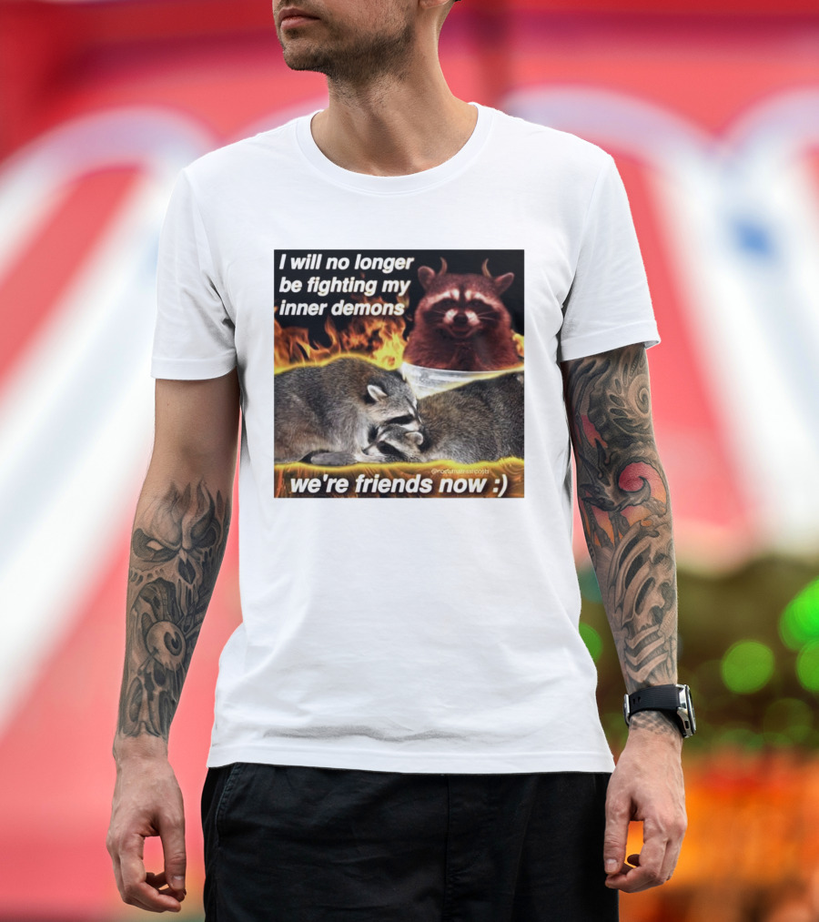 I Will No Longer Be Fighting My Inner Demons Raccoon Fire We're Friends Now T-Shirt