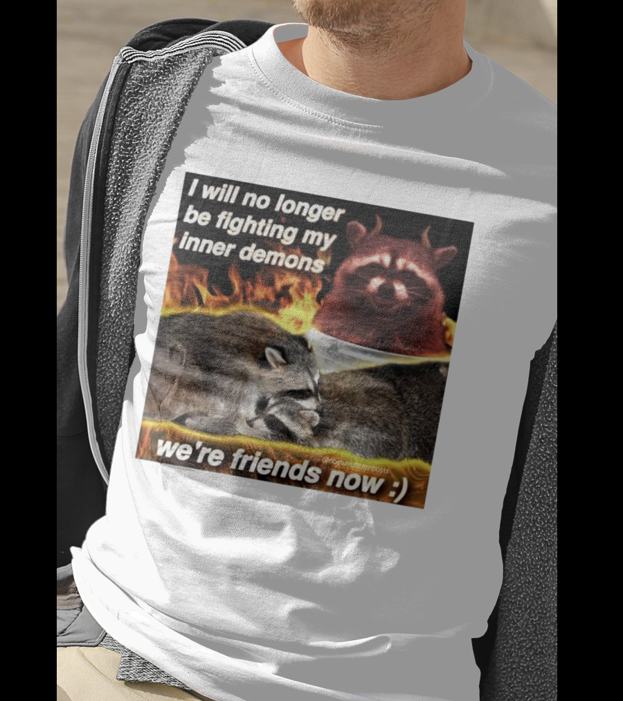 I Will No Longer Be Fighting My Inner Demons Raccoon Fire We're Friends Now T-Shirt