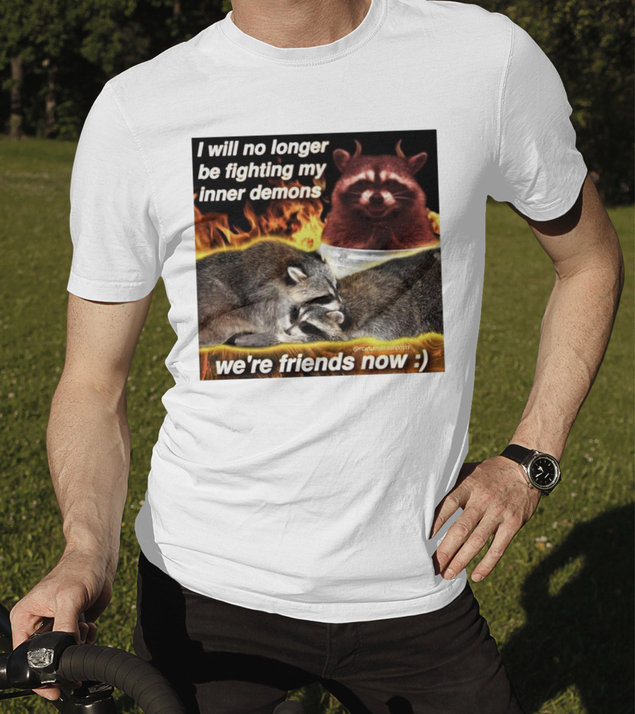 I Will No Longer Be Fighting My Inner Demons Raccoon Fire We're Friends Now T-Shirt
