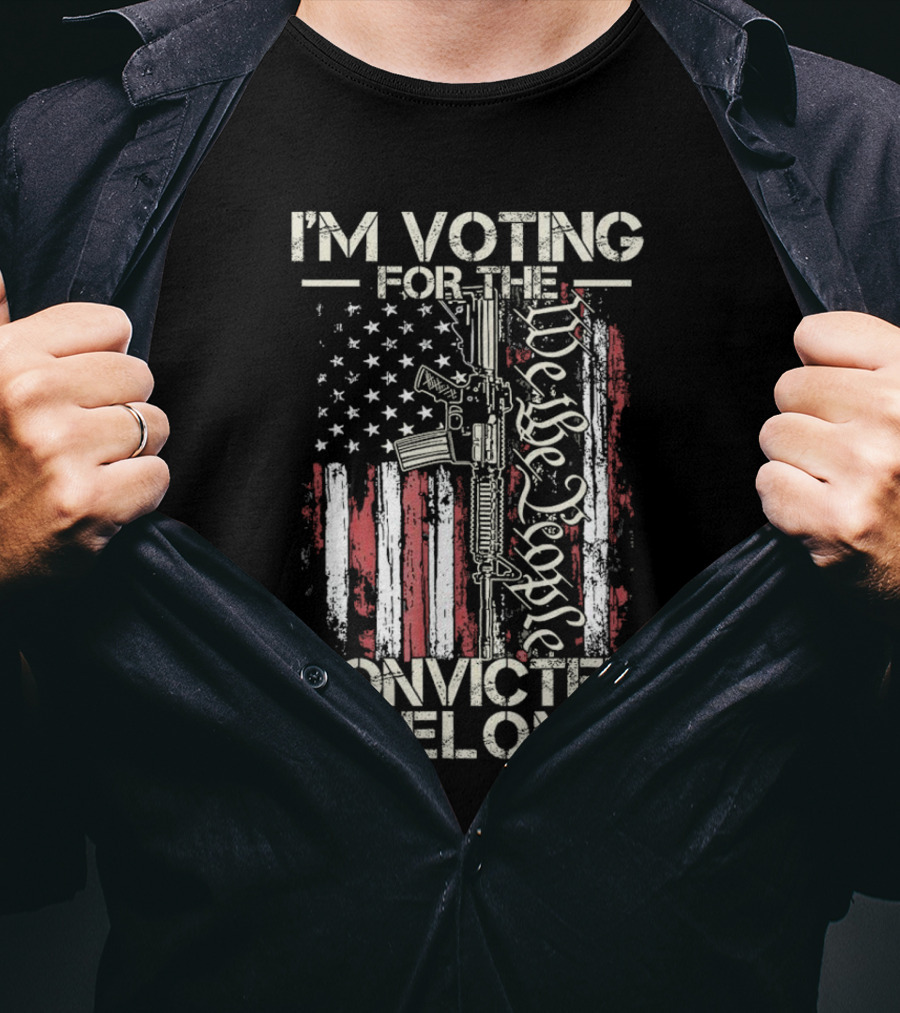 I'm Voting For The Convicted Felon We The People Gun Flag T-Shirt