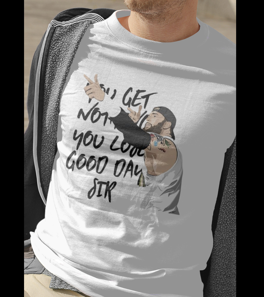 Tommy Vendetta You Get Nothing You Lose Good Day Sir T-Shirt