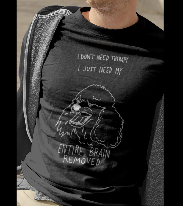 I Don't Need Therapy I Just Need My Entire Brain Removed Angry Poodle T-Shirt