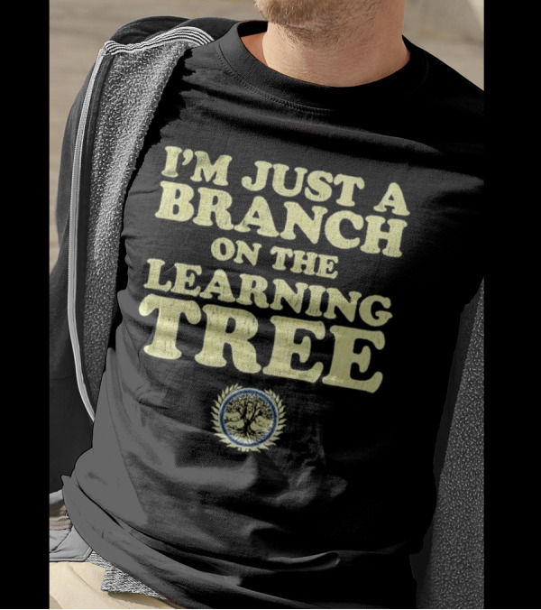 I’m Just A Branch On The Learning Tree With Tree Emblem T-Shirt