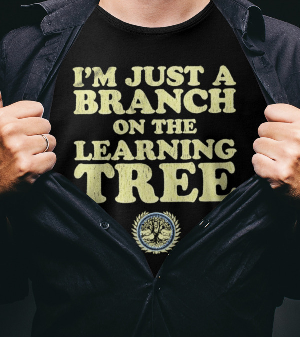 I’m Just A Branch On The Learning Tree With Tree Emblem T-Shirt