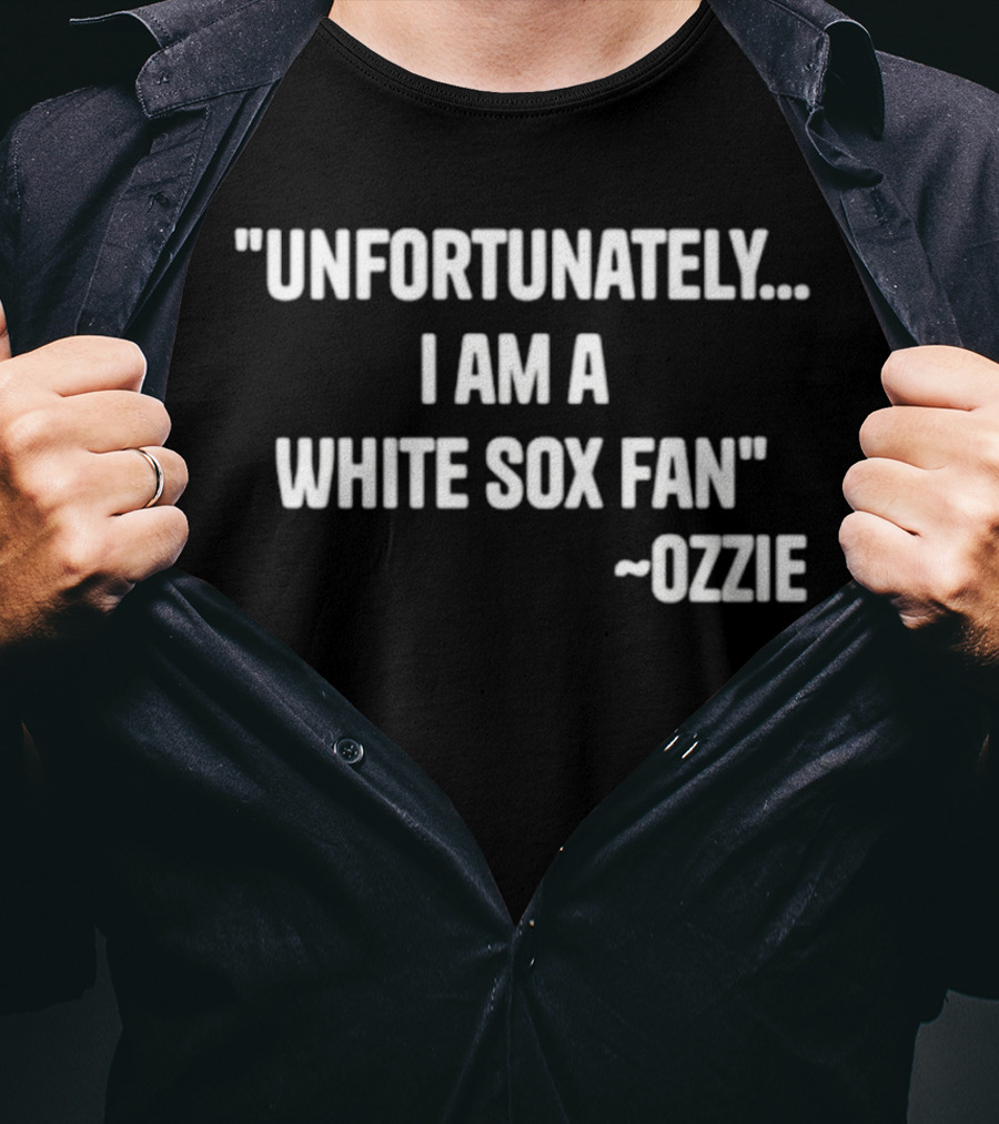 Unfortunately I Am A White Sox Fan Ozzie T-Shirt