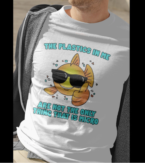 The Plastics In Me Are Not The Only Thing That Is Micro Fish Wearing Sunglasses Giving Thumbs Up T-Shirt