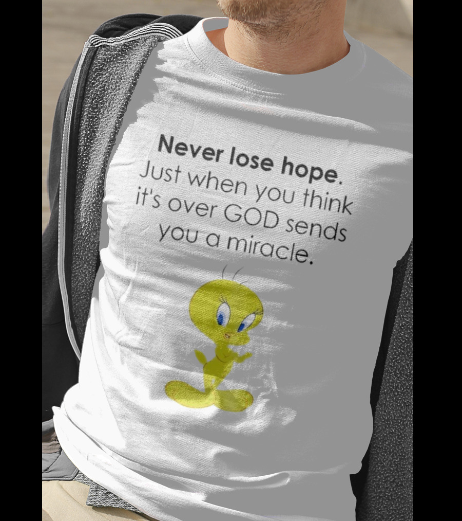 Never Lose Hope Just When You Think It's Over God Sends You A Miracle Tweety T-Shirt