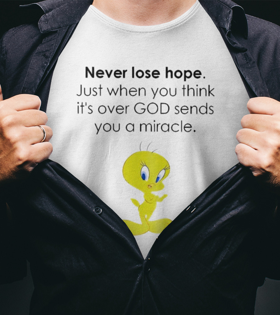 Never Lose Hope Just When You Think It's Over God Sends You A Miracle Tweety T-Shirt