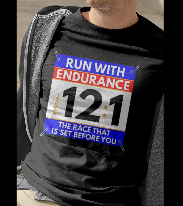 Run With Endurance Hebrews 12:1 The Race That Is Set Before You T-Shirt