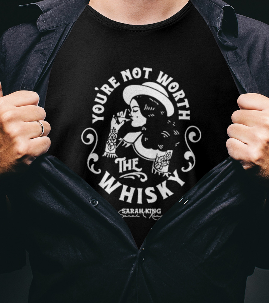 You're Not Worth The Whisky Sarah King T-Shirt