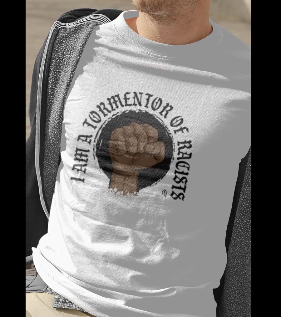 I Am A Tormentor Of Racists Fist Symbol Empowerment T-Shirt